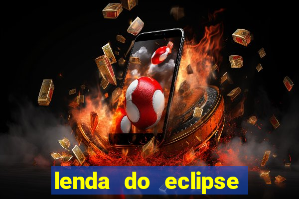 lenda do eclipse sol e lua